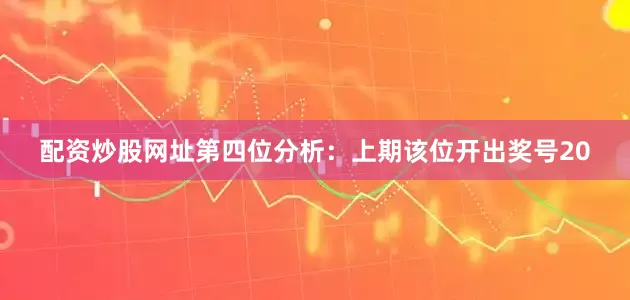 配资炒股网址　　第四位分析：上期该位开出奖号20