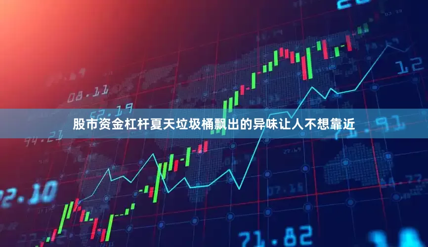 股市资金杠杆夏天垃圾桶飘出的异味让人不想靠近