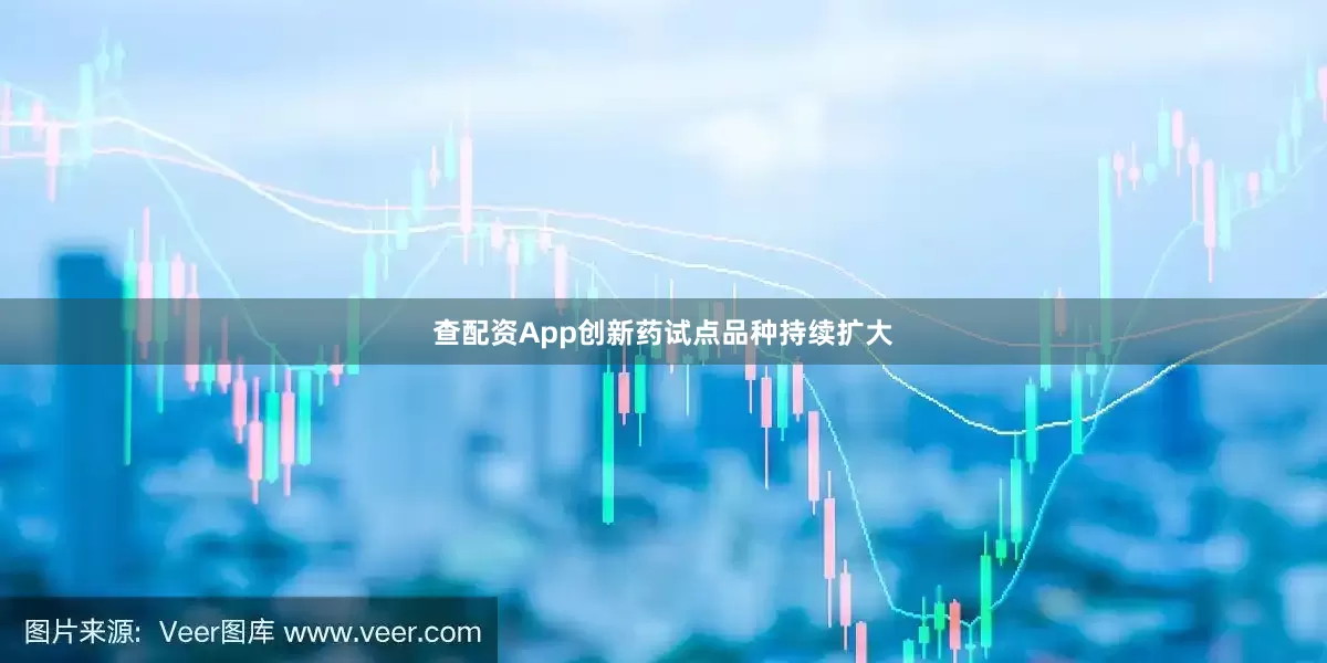 查配资App创新药试点品种持续扩大