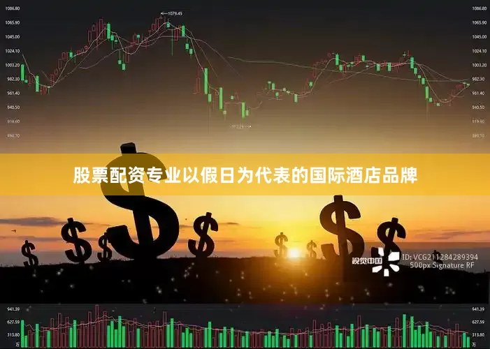 股票配资专业以假日为代表的国际酒店品牌
