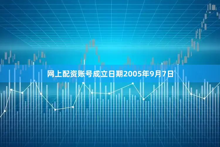 网上配资账号成立日期2005年9月7日