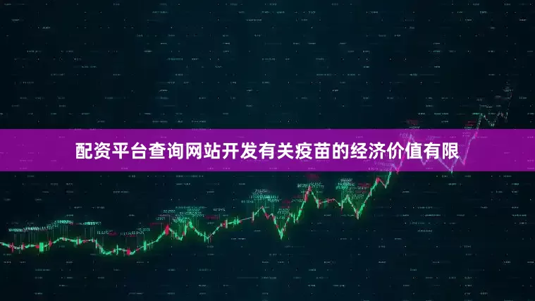配资平台查询网站开发有关疫苗的经济价值有限