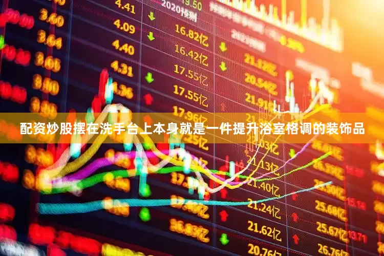 配资炒股摆在洗手台上本身就是一件提升浴室格调的装饰品