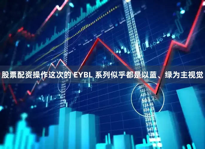 股票配资操作这次的 EYBL 系列似乎都是以蓝、绿为主视觉