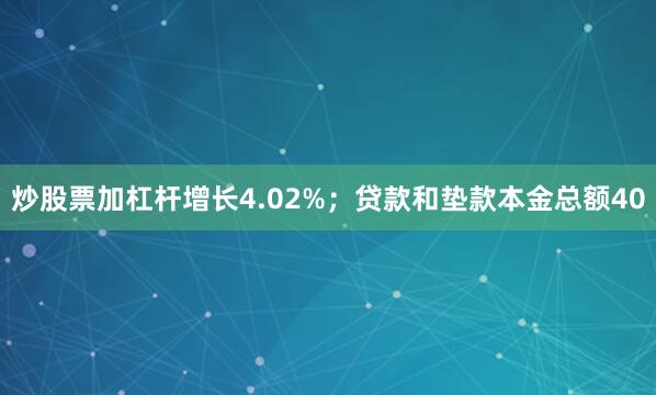 炒股票加杠杆增长4.02%；贷款和垫款本金总额40