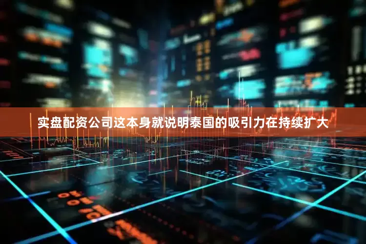 实盘配资公司这本身就说明泰国的吸引力在持续扩大