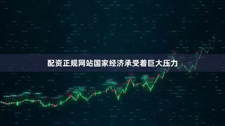 配资正规网站国家经济承受着巨大压力