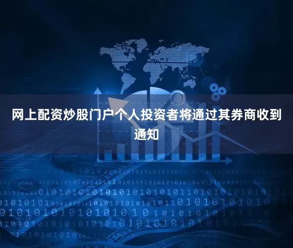 网上配资炒股门户个人投资者将通过其券商收到通知