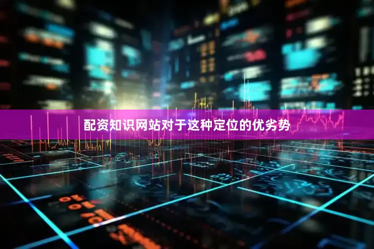 配资知识网站对于这种定位的优劣势