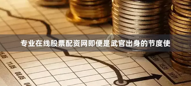 专业在线股票配资网即便是武官出身的节度使