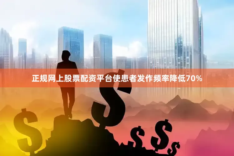 正规网上股票配资平台使患者发作频率降低70%